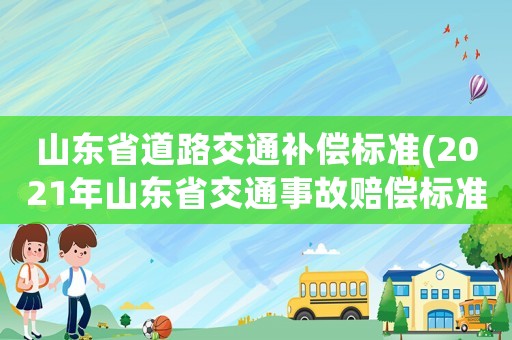 山東省道路交通補償標準(2021年山東省交通事故賠償標準？)