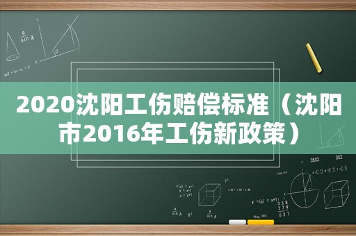 2020沈陽工傷賠償標準（沈陽市2016年工傷新政策）