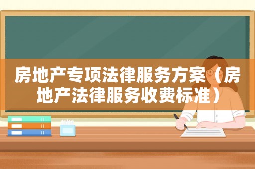 房地產專項法律服務方案（房地產法律服務收費標準）