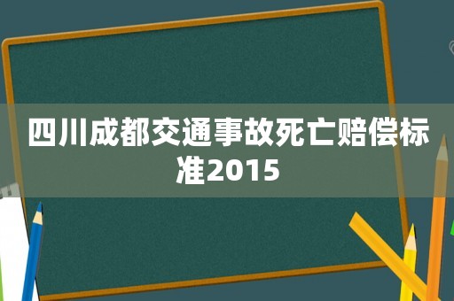 四川成都交通事故死亡賠償標(biāo)準(zhǔn)2015