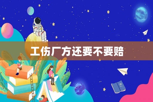 工傷廠方還要不要賠