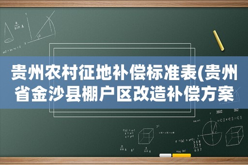 貴州農(nóng)村征地補(bǔ)償標(biāo)準(zhǔn)表(貴州省金沙縣棚戶區(qū)改造補(bǔ)償方案)