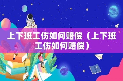 上下班工傷如何賠償（上下班工傷如何賠償）