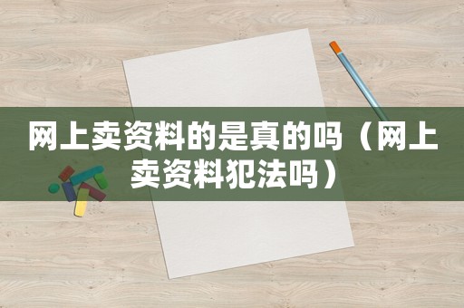 網上賣資料的是真的嗎（網上賣資料犯法嗎）