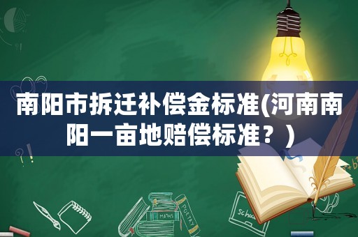 南陽市拆遷補償金標準(河南南陽一畝地賠償標準？)