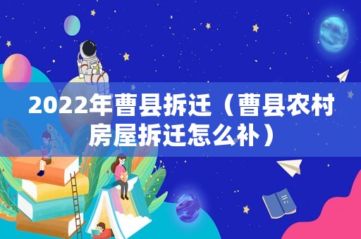 2022年曹縣拆遷（曹縣農村房屋拆遷怎么補）