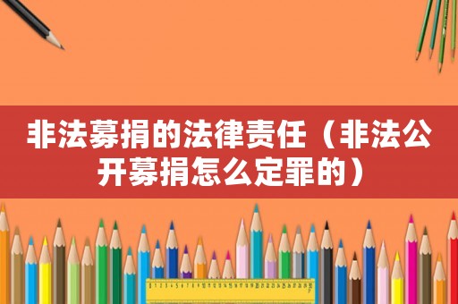 非法募捐的法律責任（非法公開募捐怎么定罪的）