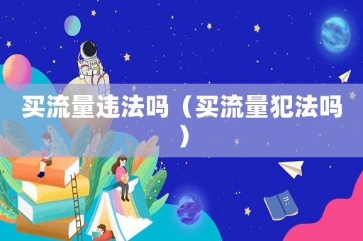 買(mǎi)流量違法嗎（買(mǎi)流量犯法嗎）