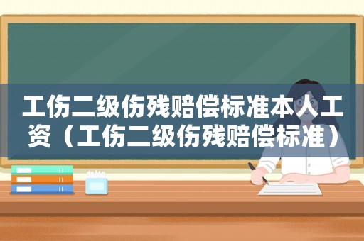工傷二級傷殘賠償標準本人工資（工傷二級傷殘賠償標準）