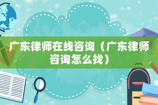 廣東律師在線咨詢（廣東律師咨詢?cè)趺凑遥? title=