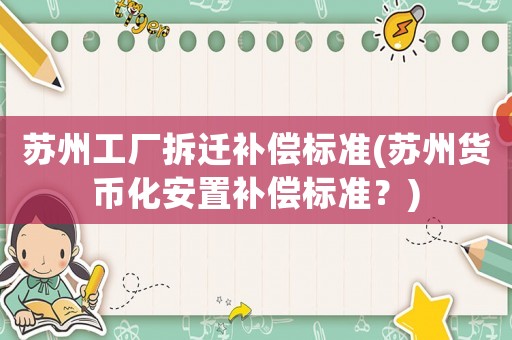 蘇州工廠拆遷補償標準(蘇州貨幣化安置補償標準？)