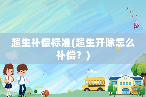 超生補償標準(超生開除怎么補償？)