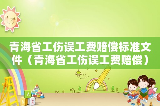 青海省工傷誤工費賠償標準文件（青海省工傷誤工費賠償）