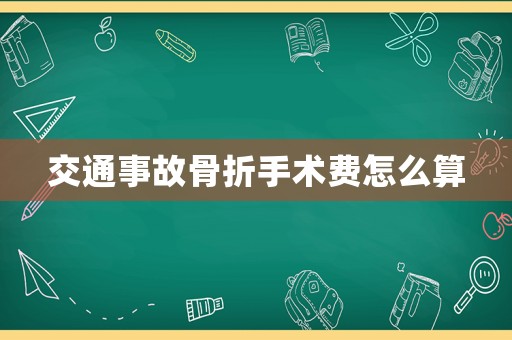 交通事故骨折手術(shù)費怎么算