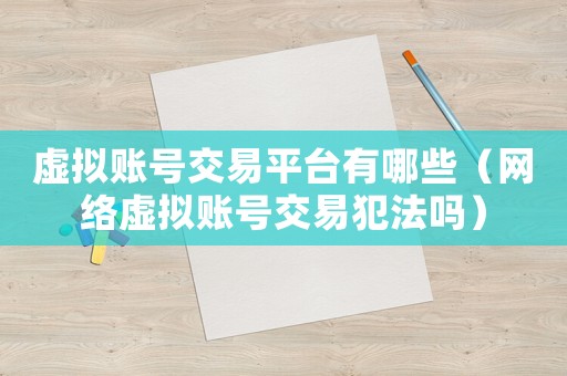 虛擬賬號交易平臺有哪些（網絡虛擬賬號交易犯法嗎）