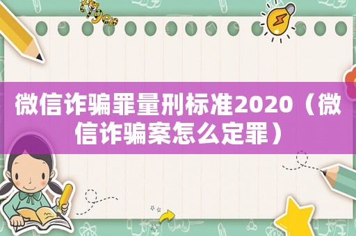 微信詐騙罪量刑標準2020（微信詐騙案怎么定罪）