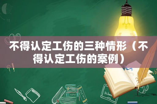 不得認(rèn)定工傷的三種情形（不得認(rèn)定工傷的案例）