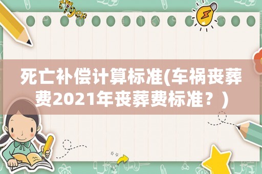 死亡補償計算標準(車禍喪葬費2021年喪葬費標準？)