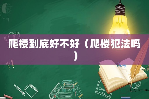爬樓到底好不好（爬樓犯法嗎）