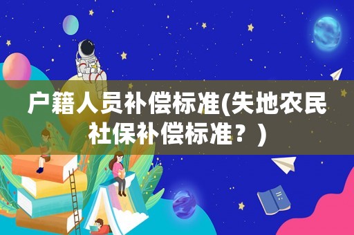 戶籍人員補償標準(失地農民社保補償標準？)