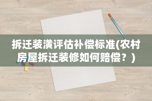 拆遷裝潢評(píng)估補(bǔ)償標(biāo)準(zhǔn)(農(nóng)村房屋拆遷裝修如何賠償？)