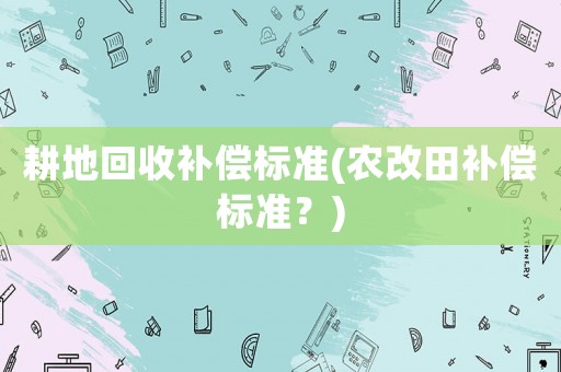 耕地回收補償標準(農改田補償標準？)