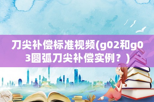 刀尖補償標準視頻(g02和g03圓弧刀尖補償實例？)