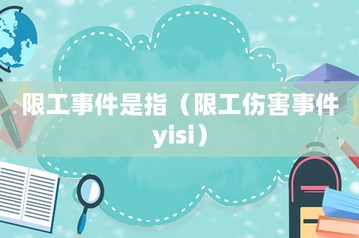 限工事件是指（限工傷害事件yisi）