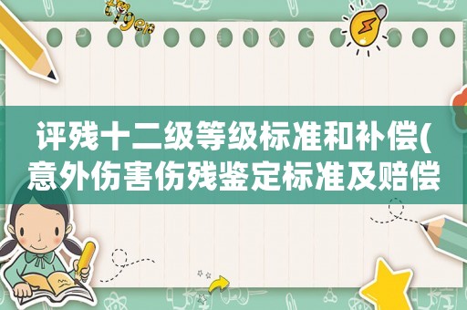 評殘十二級等級標準和補償(意外傷害傷殘鑒定標準及賠償？)