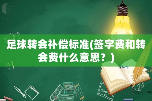 足球轉會補償標準(簽字費和轉會費什么意思？)
