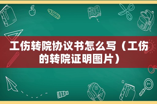工傷轉院協議書怎么寫（工傷的轉院證明圖片）