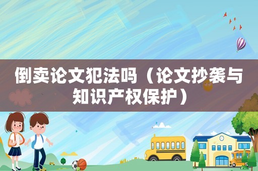 倒賣論文犯法嗎（論文抄襲與知識產權保護）