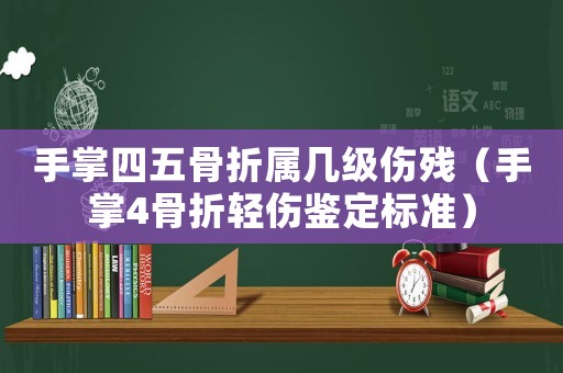 手掌四五骨折屬幾級傷殘（手掌4骨折輕傷鑒定標準）