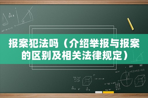 報案犯法嗎（介紹舉報與報案的區別及相關法律規定）