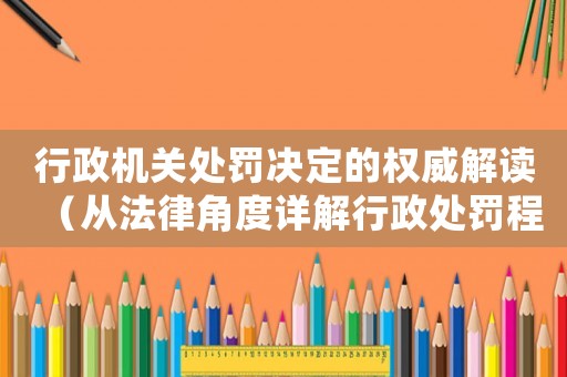 行政機關處罰決定的權威解讀（從法律角度詳解行政處罰程序及其應對步驟）