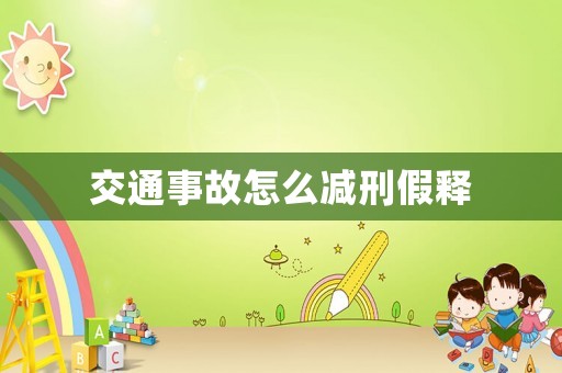 交通事故怎么減刑假釋