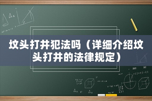 墳頭打井犯法嗎（詳細(xì)介紹墳頭打井的法律規(guī)定）