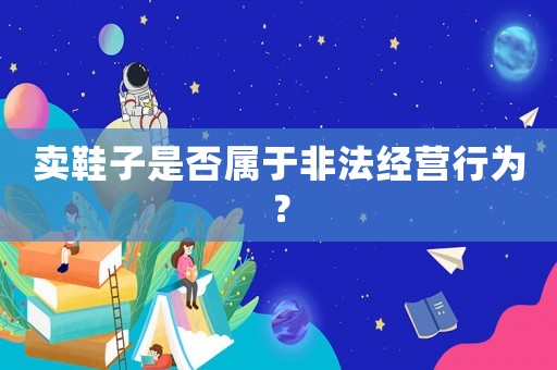 賣鞋子是否屬于非法經營行為？