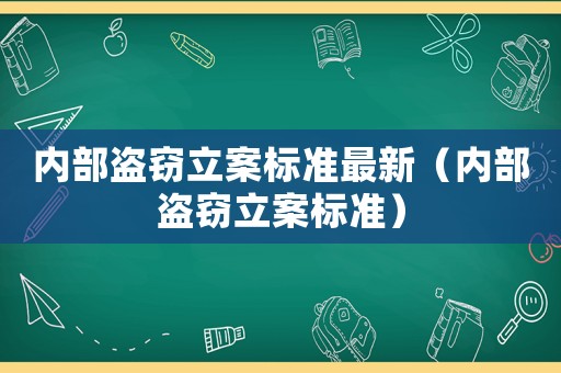 內部盜竊立案標準最新（內部盜竊立案標準）