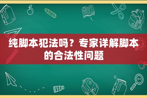 純腳本犯法嗎？專家詳解腳本的合法性問題