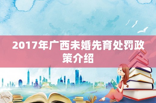 2017年廣西未婚先育處罰政策介紹