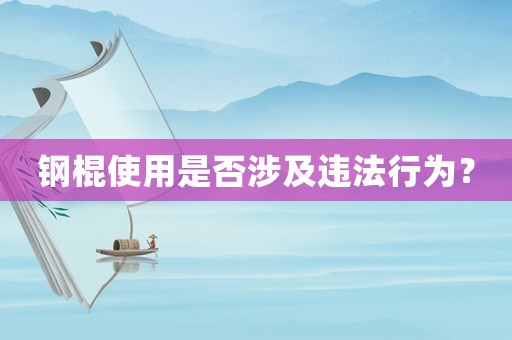 鋼棍使用是否涉及違法行為？