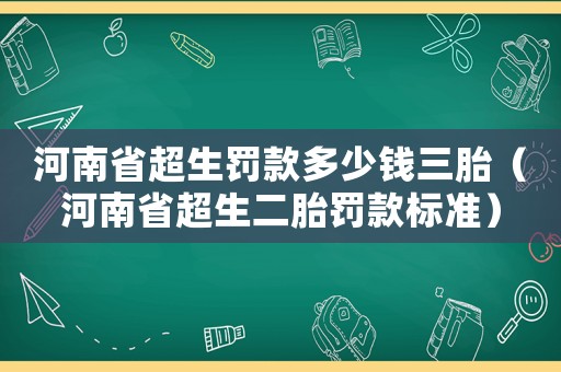 河南省超生罰款多少錢三胎（河南省超生二胎罰款標準）