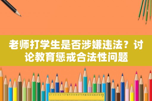 老師打學生是否涉嫌違法？討論教育懲戒合法性問題