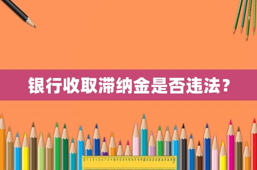 銀行收取滯納金是否違法？