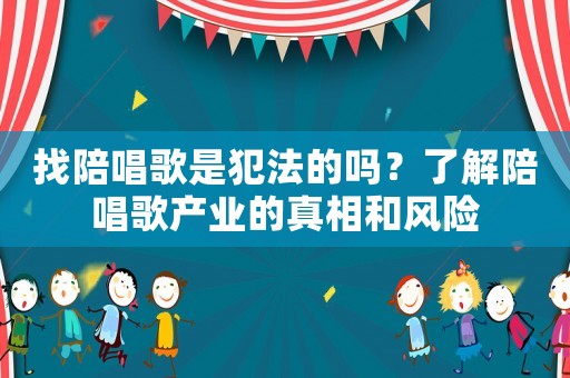找陪唱歌是犯法的嗎？了解陪唱歌產業的真相和風險