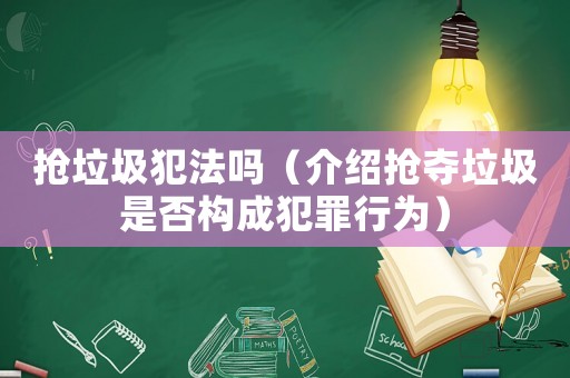 搶垃圾犯法嗎（介紹搶奪垃圾是否構成犯罪行為）