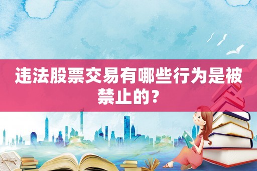 違法股票交易有哪些行為是被禁止的？