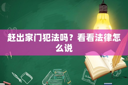 趕出家門犯法嗎？看看法律怎么說