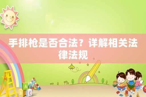 手排槍是否合法？詳解相關法律法規(guī)